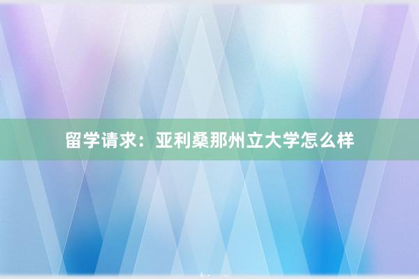 留学请求：亚利桑那州立大学怎么样
